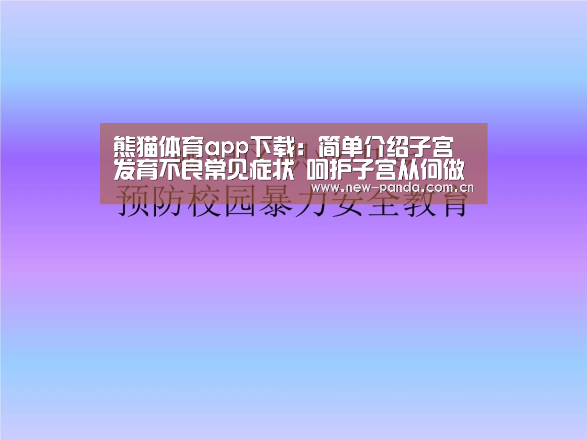 熊猫体育app下载:简单介绍子宫发育不良常见症状 呵护子宫从何做起(图1) 熊猫体育客户端