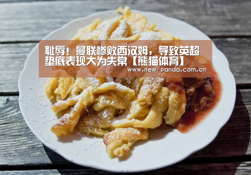 耻辱!曼联惨败西汉姆,导致英超垫底表现大为失常【熊猫体育】(图4) 熊猫体育app
