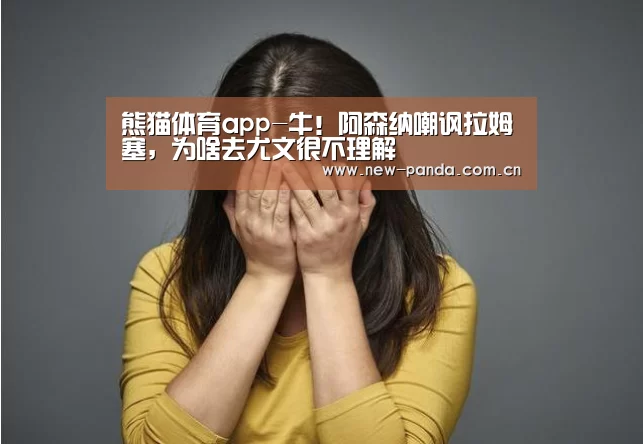 熊猫体育app-牛！阿森纳嘲讽拉姆塞，为